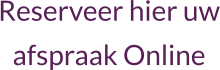 Reserveer hier uwafspraak Online