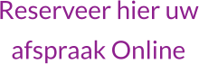 Reserveer hier uwafspraak Online